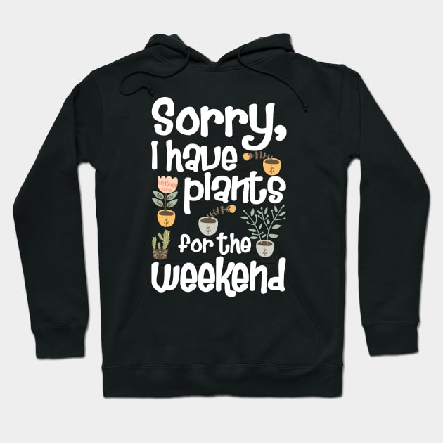 Sorry I Have Plants for The Weekend Hoodie by KsuAnn